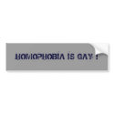 HOMOPHOBIA IS GAY ! bumper stickers