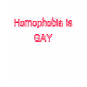 Homophobia Is Gay (Ha Ha You're Gay) t-shirts