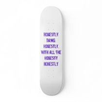 Honestly Dawg.Honestly.With all the honestyHONE... skateboards