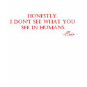 Honestly, I don't know what you see in humans. t-shirts by VampOut Honestly, I don't know what you see in humans. t-shirts