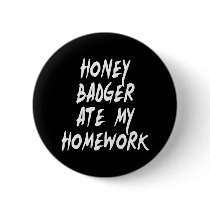 Honey Badger Ate My Homework Pinback Buttons