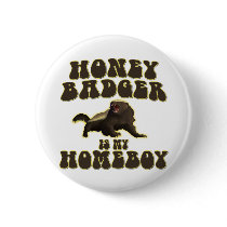 Honey Badger Is My Homeboy Button