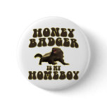 Honey Badger Is My Homeboy buttons