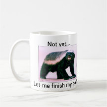 Honey Badger , Not yet...Let me finish my coffee Coffee Mug