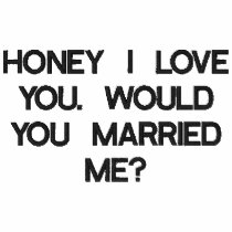 HONEY I LOVE YOU. WOULD YOU MARRIED ME? embroidered shirts by NORA5757 HONEY I LOVE YOU. WOULD YOU MARRIED ME? embroidered shirts
