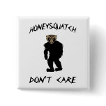 Honey Squatch Don’t Care Pinback Buttons
