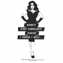 Honey, stay fabulous, 'cause in know in will… photo cut out