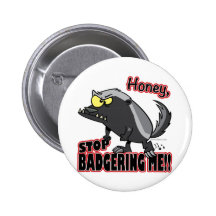 honey stop badgering me funny honey badger pinback button