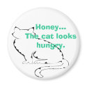 Honey...The cat looks hungry. Magnet by Laurwren Honey...The cat looks hungry. Magnet