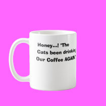 Honey...! The Cats been Drinking Our Coffee Again! mugs