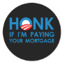 HONK IF I'M PAYING YOUR MORTGAGE Round Sticker