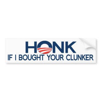 I bought your clunker bumper sticker. Honk if I bought your clunker bumper sticker.