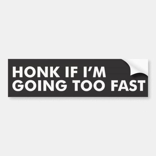 Honk If I'm Going Too Fast Bumper Sticker Zazzle
