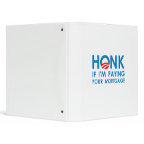 HONK IF I'M PAYING YOUR MORTGAGE BINDERS
