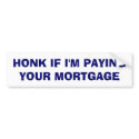 Honk If I'm Paying Your Mortgage bumper stickers by darkhorse_designs Honk If I'm Paying Your Mortgage bumper stickers