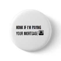 Honk If I'm Paying Your Mortgage! buttons
