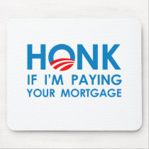 HONK IF I'M PAYING YOUR MORTGAGE mousepads by antiobama HONK IF I'M PAYING YOUR MORTGAGE mousepads