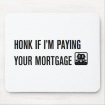 Honk If I'm Paying Your Mortgage! mousepads by WryCommentary Honk If I'm Paying Your Mortgage! mousepads