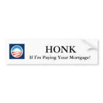 Honk If I'm Paying Your Mortgage! Obama Sticker bumper stickers