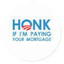 HONK IF I'M PAYING YOUR MORTGAGE stickers