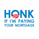 HONK IF I'M PAYING YOUR MORTGAGE t-shirts by antiobama HONK IF I'M PAYING YOUR MORTGAGE t-shirts