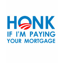 HONK IF I'M PAYING YOUR MORTGAGE t-shirts