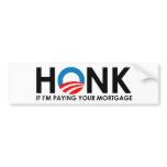 Honk if I'm paying your your mortgage Bumper Stickers