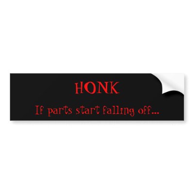 Honk if Parts Fall Off Bumper Sticker by Wicked_Wiccan