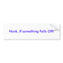 Honk, If something Falls Off! bumper stickers by ofedito Honk, If something Falls Off! bumper stickers