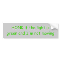 HONK if the light is green and I'm not moving bumper stickers by Jules42555 HONK if the light is green and I'm not moving bumper stickers