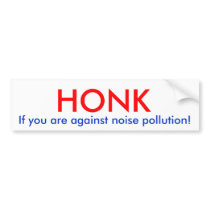 Honk if you are against noise pollution! bumper stickers