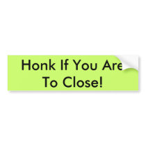Honk If You Are To Close! bumper stickers