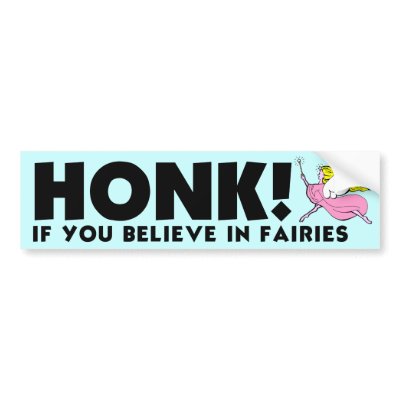 honk_if_you_believe_in_fairies_bumper_sticker-p128714385278902442trl0_400.jpg