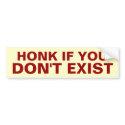Honk if You Don't Exist Bumper Sticker bumper stickers by amelita Honk if You Don't Exist Bumper Sticker bumper stickers
