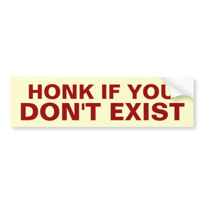 Honk if You Don't Exist Bumper Sticker by amelita