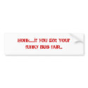 Honk....If yOU gOt YoUr fUnKy Bus fAiR.. bumper stickers