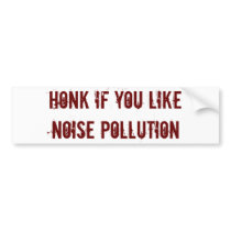 Honk if you like NOISE pollution Bumpersticker by SurpriseTheEyes Honk if you like NOISE pollution Bumpersticker