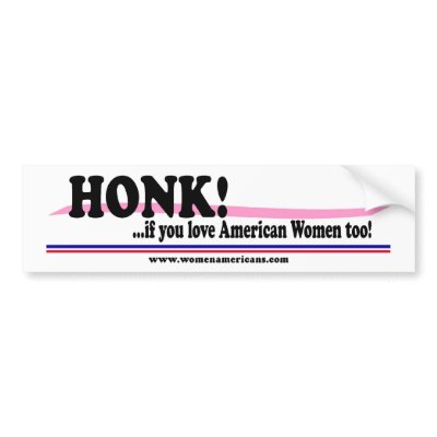Honk if you love American Women too! Bumper Sticker by womenamericans