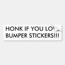 HONK IF YOU LOVE BUMPER STICKERS!!!