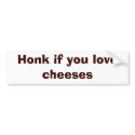 Honk if you love cheeses bumper stickers by newsguy Honk if you love cheeses bumper stickers