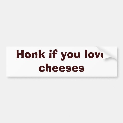 Honk If You Love Cheeses Bumper Sticker Zazzle