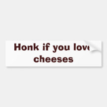 Honk if you love cheeses bumper stickers