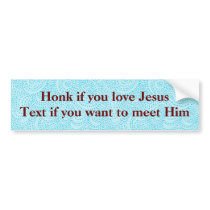 Honk if you love Jesus Text if you want to meet... bumper stickers