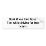 Honk if you love Jesus. Text while driving for ... Bumper Stickers