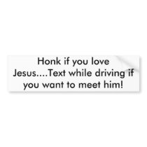 Honk if you love Jesus....Text while driving if... Bumper Sticker