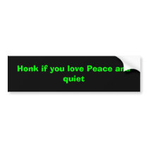 Honk if you love Peace and quiet bumper stickers