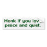"Honk if you love peace and quiet." bumper sticker