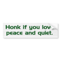 "Honk if you love peace and quiet." bumper sticker bumper stickers
