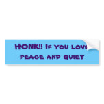 HONK!! If you lovepeace and quiet Bumper Sticker