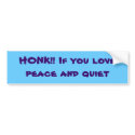 HONK!! If you lovepeace and quiet bumper stickers
